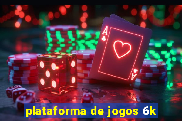 plataforma de jogos 6k